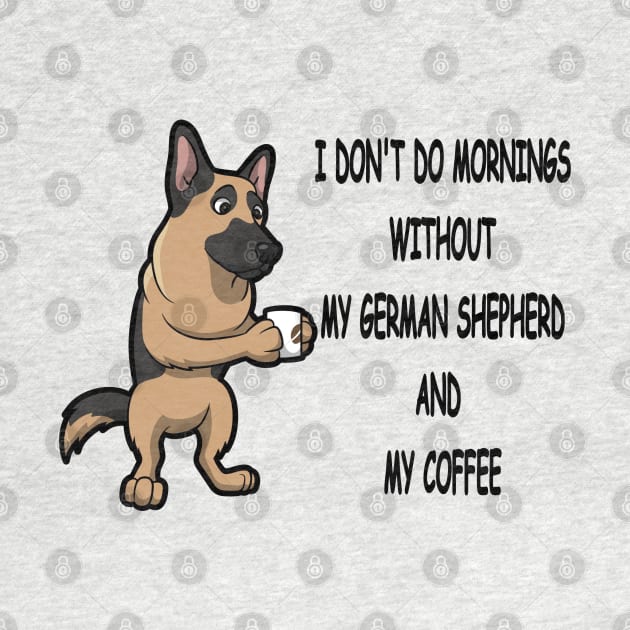 German Shepherd Breed Mornings Without Coffee And Dog by SistersRock